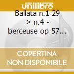 Ballata n.1 29 > n.4 - berceuse op 57 - cd