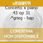 Concerto x piano 43 op 31 -*grieg - hap cd musicale di Pfitzner