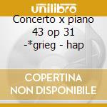 Concerto x piano 43 op 31 -*grieg - hap cd