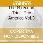 The Mirecourt Trio - Trio America Vol.3 cd