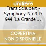 Franz Schubert - Symphony No.9 D 944 'La Grande' (1825 28) In Do cd musicale di Schubert