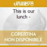 This is our lunch - cd musicale di Joe rosenberg's affinity