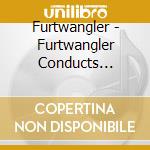 Furtwangler - Furtwangler Conducts Beethoven cd musicale di Beethoven