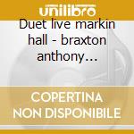 Duet live markin hall - braxton anthony teitelbaum richard cd