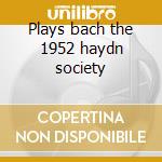 Plays bach the 1952 haydn society cd