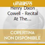 Henry Dixon Cowell - Recital At The University Of California cd