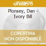 Plonsey, Dan - Ivory Bill cd