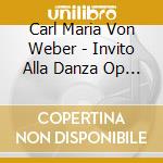 Carl Maria Von Weber - Invito Alla Danza Op 65 J 260 (1819) cd