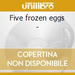Five frozen eggs - cd musicale di Scott fields ensemble