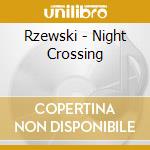 Rzewski - Night Crossing cd musicale di Rzewski