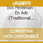 Ivo Perelman - En Adir (Traditional Jewish Songs) cd musicale di Ivo Perelman