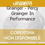Grainger - Percy Grainger In Performance cd musicale di Grainger percy 28 46