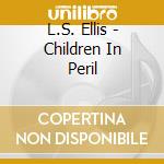 L.S. Ellis - Children In Peril cd