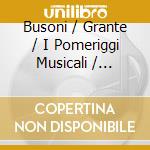 Busoni / Grante / I Pomeriggi Musicali / Zuccarini - Works For Piano & Orchestra cd