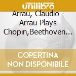 Arrau, Claudio - Arrau Plays Chopin,Beethoven Etc (2 Cd) cd musicale di Arrau, Claudio