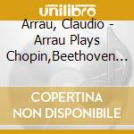 Arrau, Claudio - Arrau Plays Chopin,Beethoven Etc (2 Cd) cd