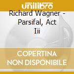 Richard Wagner - Parsifal, Act Iii cd musicale di Richard Wagner