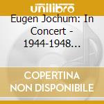 Eugen Jochum: In Concert - 1944-1948 Recordings (2 Cd) cd musicale di Beethoven/Mozart/Bruckner/Eugen Jochum
