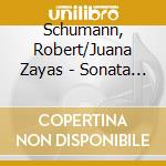 Schumann, Robert/Juana Zayas - Sonata Op.22/Fantasie Op.17/Romance Op. 28/Widmung cd