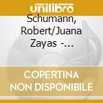Schumann, Robert/Juana Zayas - Carnaval/Arabesque/Toccata/Phantsiest?Cke cd musicale di Schumann, Robert/Juana Zayas