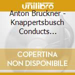 Anton Bruckner - Knappertsbusch Conducts Bruckner (2 Cd) cd musicale di Bruckner, Anton/Hans Knappertsbusch
