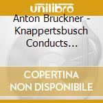 Anton Bruckner - Knappertsbusch Conducts Bruckner (2 Cd)