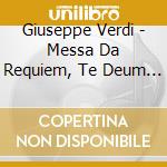Giuseppe Verdi - Messa Da Requiem, Te Deum (2 Cd) cd