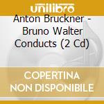 Anton Bruckner - Bruno Walter Conducts (2 Cd) cd musicale di Bruckner Anton