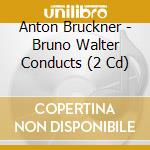 Anton Bruckner - Bruno Walter Conducts (2 Cd)