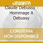Claude Debussy - Hommage A Debussy cd musicale di Debussy, Claude