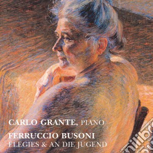 Ferruccio Busoni - Elegies, An Die Jugend cd musicale di Busoni / Grante