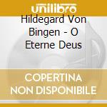 Hildegard Von Bingen - O Eterne Deus cd musicale di Hildegard Von Bingen