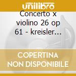 Concerto x violino 26 op 61 - kreisler f cd musicale di Beethoven