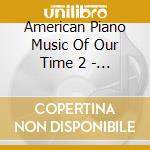 American Piano Music Of Our Time 2 - American Piano Music Of Our Time 2 cd