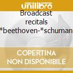 Broadcast recitals -*beethoven-*schumann