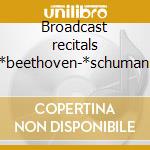 Broadcast recitals -*beethoven-*schumann cd
