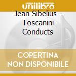 Jean Sibelius - Toscanini Conducts cd