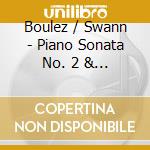Boulez / Swann - Piano Sonata No. 2 & 3 cd musicale di Boulez / Swann