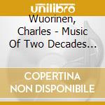 Wuorinen, Charles - Music Of Two Decades Vol.1 cd musicale di Wuorinen, Charles