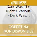 Dark Was The Night / Various - Dark Was The Night / Various cd