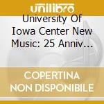 University Of Iowa Center New Music: 25 Anniv / Va - University Of Iowa Center New Music: 25 Anniv / Va cd musicale