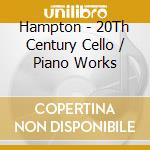 Hampton - 20Th Century Cello / Piano Works cd
