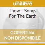 Thow - Songs For The Earth cd