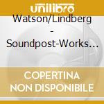 Watson/Lindberg - Soundpost-Works For Piano And Double Bass cd musicale di Watson/Lindberg