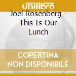 Joel Rosenberg - This Is Our Lunch cd