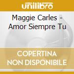 Maggie Carles - Amor Siempre Tu cd