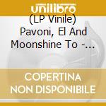 (LP Vinile) Pavoni, El And Moonshine To - 7-Moonshine Train vinile