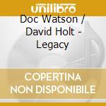 Doc Watson / David Holt - Legacy cd musicale di Doc / Holt,David Watson