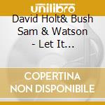 David Holt& Bush Sam & Watson - Let It Slide cd musicale di David Holt& Bush Sam & Watson