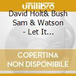 David Holt& Bush Sam & Watson - Let It Slide cd